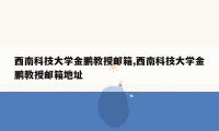 西南科技大学金鹏教授邮箱,西南科技大学金鹏教授邮箱地址