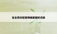 包含阴抖短视频破解版的词条